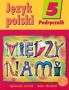 Język polski 5. Między nami. Podręcznik. Klasa 5. Szkoła podstawowa