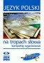 Język polski Na tropach słowa konspekty wypracowań. Trening przed matura