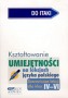 Kształtowanie umiejętności na lekcjach języka polskiego. Scenariusze lekcji dla klas IV - VI