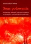 Sens polowania. Współczesne znaczenia tradycyjnych praktyk na przykładzie analizy dyskursu