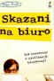 Skazani na biuro. Jak przetrwać w cywilizacji biurkowej?