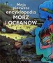 Moja pierwsza encyklopedia mórz i oceanów