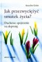 Jak przezwyciężyć smutek życia?