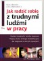 Jak radzić sobie z trudnymi ludźmi w pracy